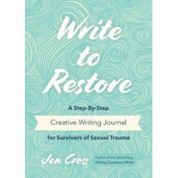 Write to Restore: A Step-By-Step Creative Writing Journal for Survivors of Sexual Trauma (Writing Therapy, Healing Power of Writing)