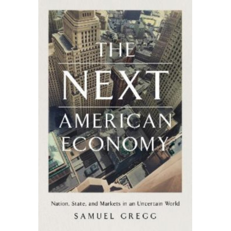 The Next American Economy: Nation, State, and Markets in an Uncertain World