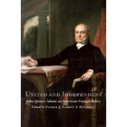 United and Independent: John Quincy Adams on American Foreign Policy