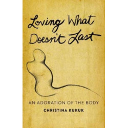 Loving What Doesn't Last: An Adoration of the Body