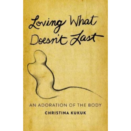 Loving What Doesn't Last: An Adoration of the Body