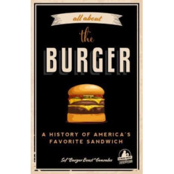 All about the Burger: A History of America's Favorite Sandwich (Burger America & Burger History, for Fans of The Ultimate Burger and The Great American Burger Book)