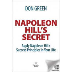 Napoleon Hill's Secret: Apply Napoleon Hill's Success Principles in Your Life
