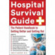 Hospital Survival Guide: The Patient Handbook to Getting Better and Getting Out