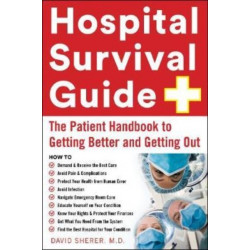 Hospital Survival Guide: The Patient Handbook to Getting Better and Getting Out