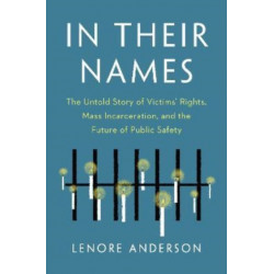 In Their Names: The Untold Story of Victims' Rights, Mass Incarceration, and the Future of Public Safety