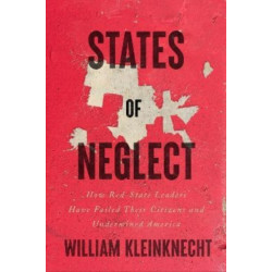 States of Neglect: How Red-State Leaders Have Failed Their Citizens and Undermined America