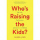 Who's Raising the Kids?: Big Tech, Big Business, and the Lives of Children