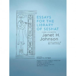 Essays for the Library of Seshat: Studies Presented to Janet H. Johnson on the Occasion of Her 70th Birthday