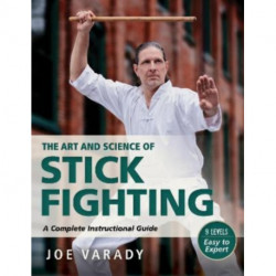 The Art and Science of Stick Fighting: Complete Instructional Guide