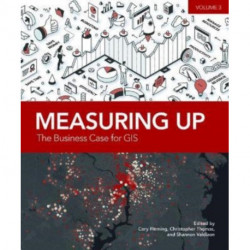 Measuring Up: The Business Case for GIS, Volume 3