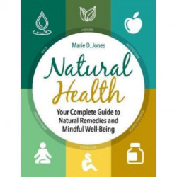 Natural Health: Your Complete Guide to Natural Remedies and Mindful Well-Being