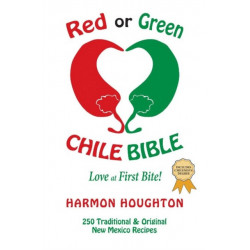 Red or Green Chile Bible: Love at First Bite: Traditional and Original New Mexico Recipes