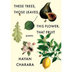 These Trees, Those Leaves, This Flower, That Fruit: Poems: Poems
