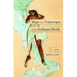 Maps and Transcripts of the Ordinary World: Poems