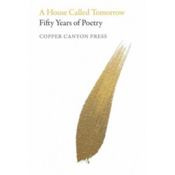 A House Called Tomorrow: 50 Years of Poetry from Copper Canyon Press