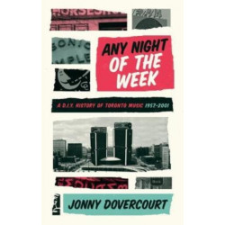 Any Night of the Week: A D.I.Y. History of Toronto Music, 1957-2001