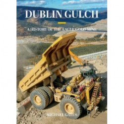 Dublin Gulch: A History of the Eagle Gold Mine