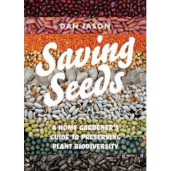 Saving Seeds: A Home Gardener's Guide to Preserving Plant Biodiversity