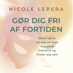 Gør dig fri af fortiden: Sådan giver du slip på dine negative mønstre og finder dig selv