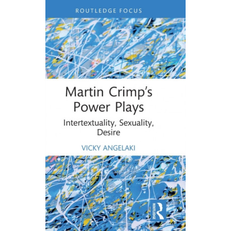 Martin Crimp’s Power Plays: Intertextuality, Sexuality, Desire