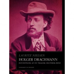 Holger Drachmann. Hovedtræk af en tragisk digterskæbne