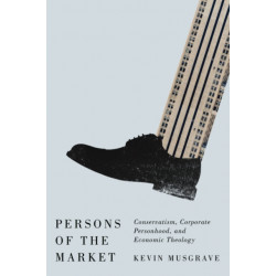 Persons of the Market: Conservatism, Corporate Personhood, and Economic Theology