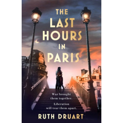 The Last Hours in Paris: A powerful, moving and redemptive story of wartime love and sacrifice for fans of historical fiction