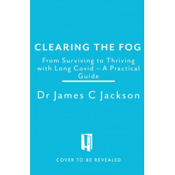 Clearing the Fog: A practical guide to surviving and thriving with Long Covid