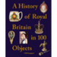 A History of Royal Britain in 100 Objects