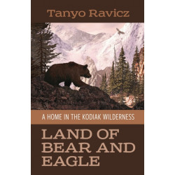 Land of Bear and Eagle: A Home in the Kodiak Wilderness