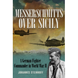 Messerschmitts Over Sicily: A German Fighter Commander in World War II