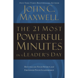 The 21 Most Powerful Minutes in a Leader's Day: Revitalize Your Spirit and Empower Your Leadership
