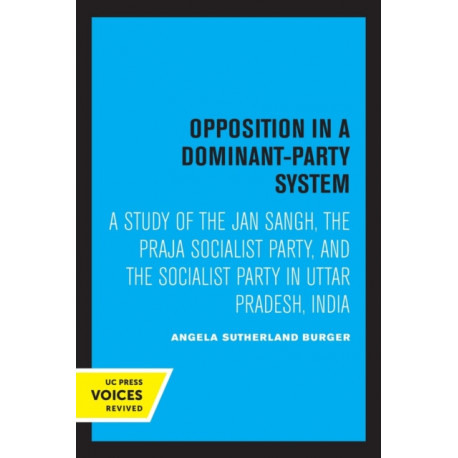 Opposition in a Dominant-Party System: A Study of the Jan Sangh, the Praja Socialist Party, and the Socialist Party in Uttar Pradesh, India