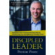 Discipled Leader – Inspiration from a Fortune 500 Executive for Transforming Your Workplace by Pursuing Christ: Inspiration from a Fortune 500 Executive for Transforming Your Workplace by Pursuing Christ