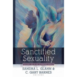 Sanctified Sexuality – Valuing Sex in an Oversexed World: Valuing Sex in an Oversexed World