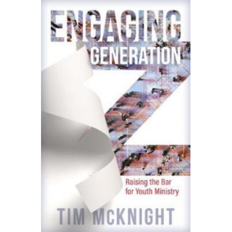Engaging Generation Z – Raising the Bar for Youth Ministry: Raising the Bar for Youth Ministry