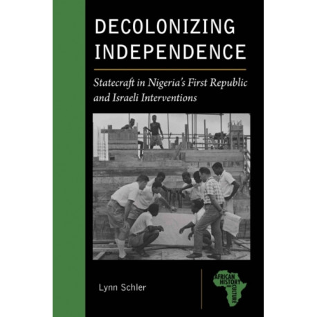 Decolonizing Independence: Statecraft in Nigeria’s First Republic and Israeli Interventions