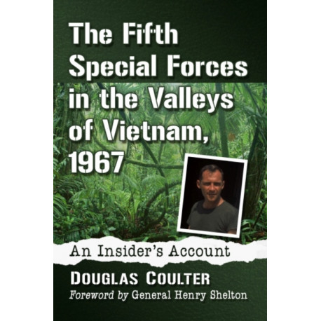 The Fifth Special Forces in the Valleys of Vietnam, 1967: An Insider's Account