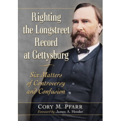 Righting the Longstreet Record at Gettysburg: Six Matters of Controversy and Confusion