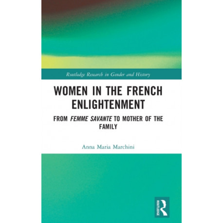 Women in the French Enlightenment: From Femme Savante to Mother of the Family