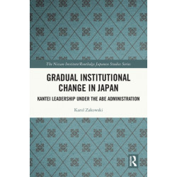 Gradual Institutional Change in Japan: Kantei Leadership under the Abe Administration