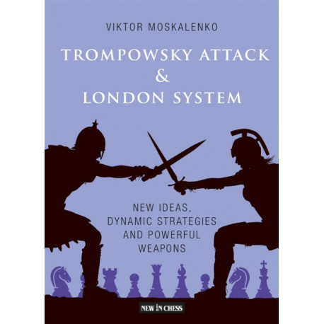 Trompowsky Attack & London System: New Ideas, Dynamic Strategies and Powerful Weapons