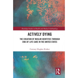 Actively Dying: The Creation of Muslim Identities through End-of-Life Care in the United States