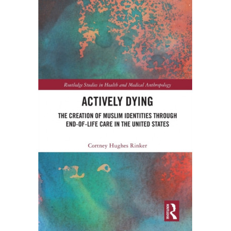Actively Dying: The Creation of Muslim Identities through End-of-Life Care in the United States