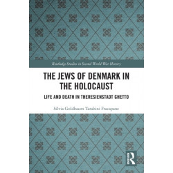 The Jews of Denmark in the Holocaust: Life and Death in Theresienstadt Ghetto