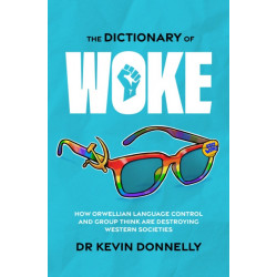 The Dictionary of Woke: How Orwellian Language Control and Group Think are Destroying Western Societies