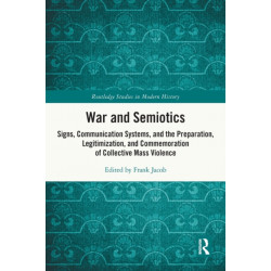 War and Semiotics: Signs, Communication Systems, and the Preparation, Legitimization, and Commemoration of Collective Mass Violence