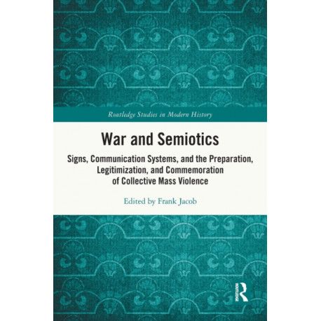 War and Semiotics: Signs, Communication Systems, and the Preparation, Legitimization, and Commemoration of Collective Mass Violence