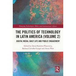 The Politics of Technology in Latin America (Volume 2): Digital Media, Daily Life and Public Engagement